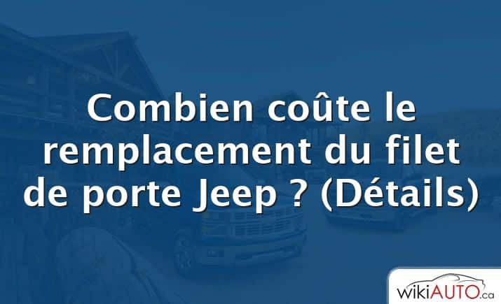 Combien coûte le remplacement du filet de porte Jeep ?  (Détails)